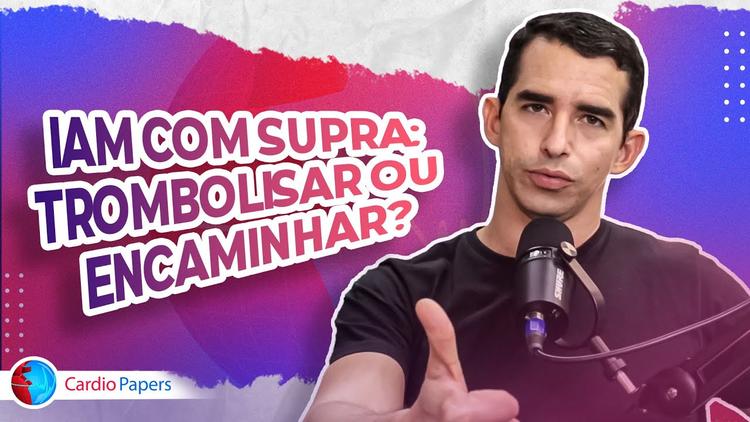 Podcast Cardiopapers - IAM com supra: trombolisar ou encaminhar?