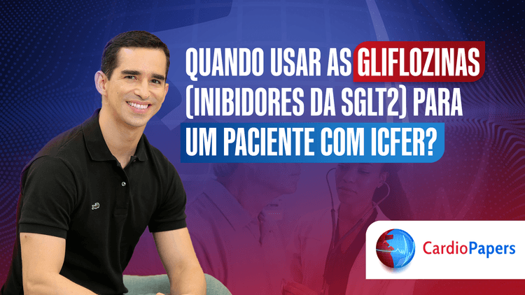 Quando usar Gliflozinas (iSGLT-2) no paciente com IC?